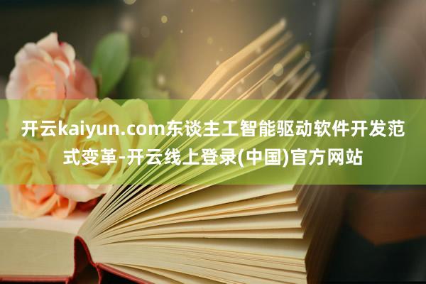 开云kaiyun.com东谈主工智能驱动软件开发范式变革-开云线上登录(中国)官方网站